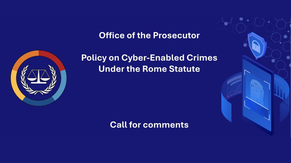 ICC Office of the Prosecutor launches public consultation on policy on cyber-enabled crimes under the Rome Statute